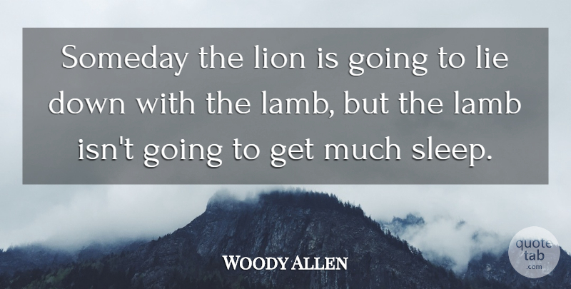Woody Allen Quote About Lying, Sleep, Lions: Someday The Lion Is Going...