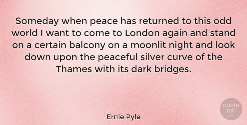 Ernie Pyle Quote About Dark, Night, Curves: Someday When Peace Has Returned...