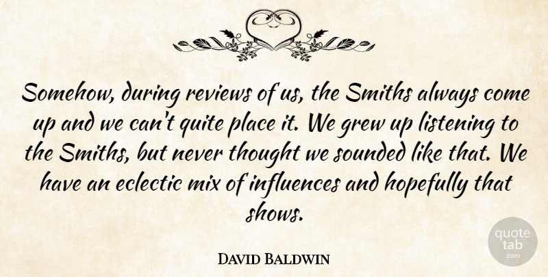 David Baldwin Quote About Eclectic, Grew, Hopefully, Influences, Listening: Somehow During Reviews Of Us...