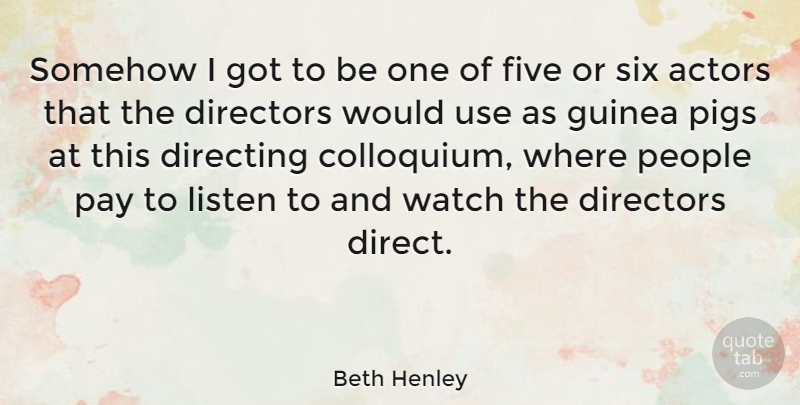 Beth Henley Quote About Pigs, People, Watches: Somehow I Got To Be...