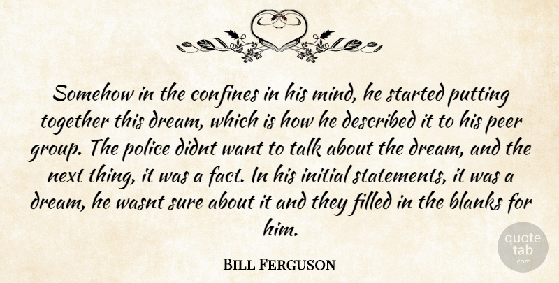 Bill Ferguson Quote About Blanks, Confines, Filled, Initial, Next: Somehow In The Confines In...