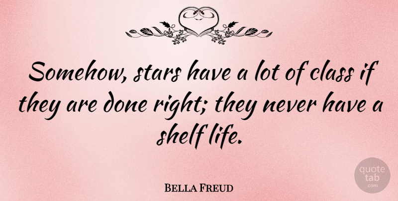 Bella Freud Quote About Stars, Class, Done: Somehow Stars Have A Lot...