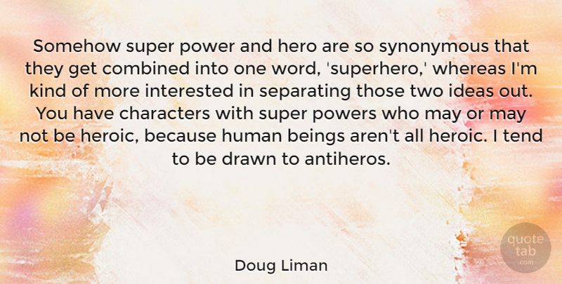 Doug Liman Quote About Beings, Characters, Combined, Drawn, Human: Somehow Super Power And Hero...