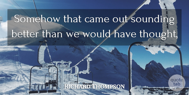 Richard Thompson Quote About Came, Somehow: Somehow That Came Out Sounding...
