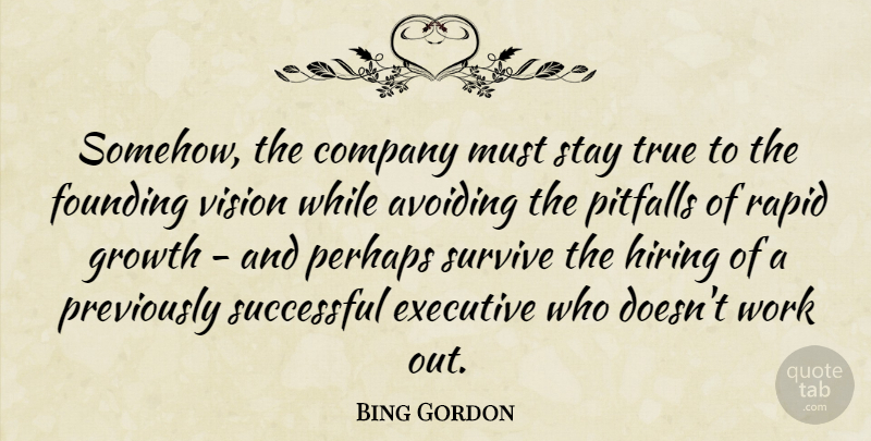 Bing Gordon Quote About Avoiding, Company, Executive, Founding, Hiring: Somehow The Company Must Stay...