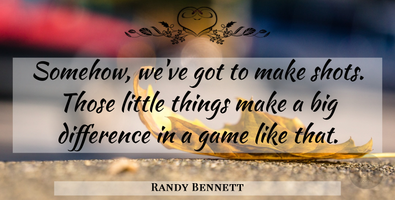 Randy Bennett Quote About Difference, Game: Somehow Weve Got To Make...