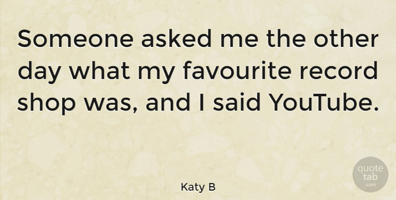 Katy B Quote About Records, Favourite, Said: Someone Asked Me The Other...