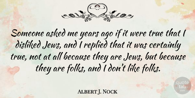 Albert J. Nock Quote About Years, Jew, Folks: Someone Asked Me Years Ago...