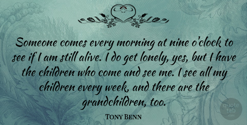 Tony Benn Quote About Lonely, Morning, Children: Someone Comes Every Morning At...