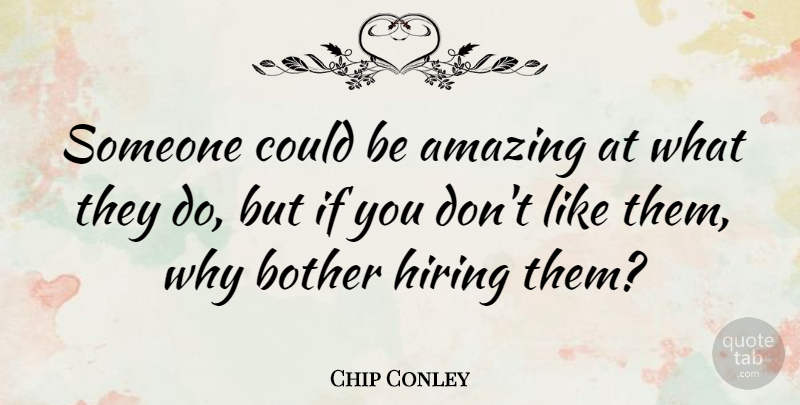 Chip Conley Quote About Hiring, Bother, Ifs: Someone Could Be Amazing At...