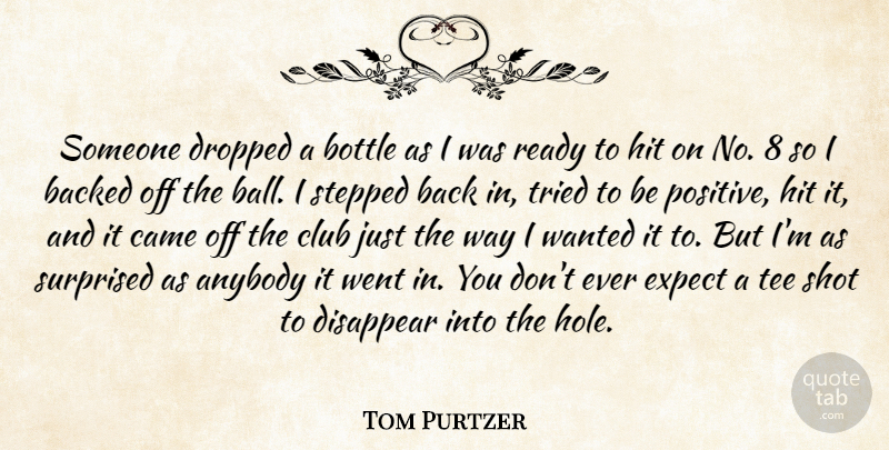 Tom Purtzer Quote About Anybody, Backed, Bottle, Came, Club: Someone Dropped A Bottle As...