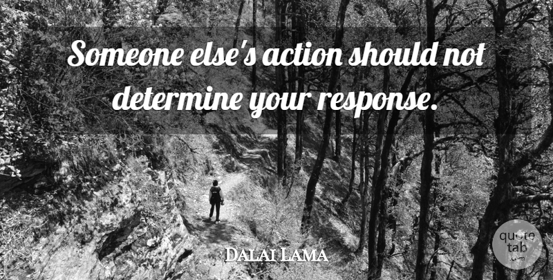 Dalai Lama Quote About Inspirational, Action, Should: Someone Elses Action Should Not...