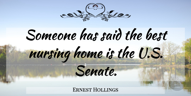 Ernest Hollings Quote About Home, Nursing, Said: Someone Has Said The Best...