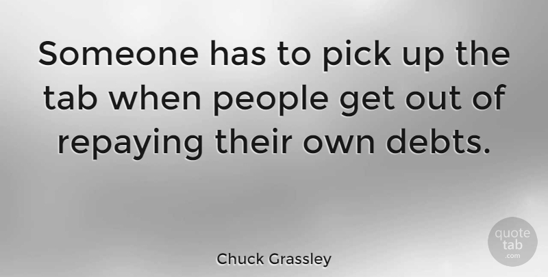 Chuck Grassley Quote About People, Debt, Picks: Someone Has To Pick Up...