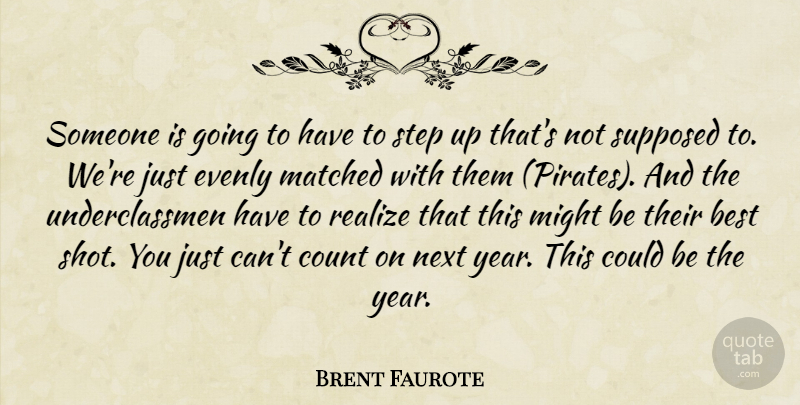 Brent Faurote Quote About Best, Count, Matched, Might, Next: Someone Is Going To Have...