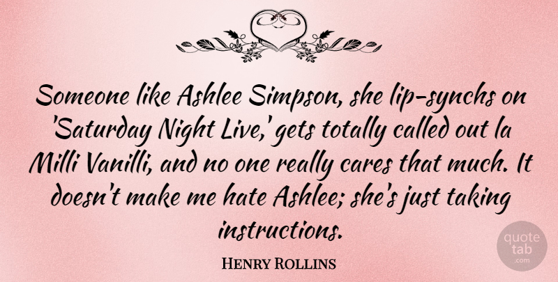 Henry Rollins Quote About Hate, Night, Care: Someone Like Ashlee Simpson She...