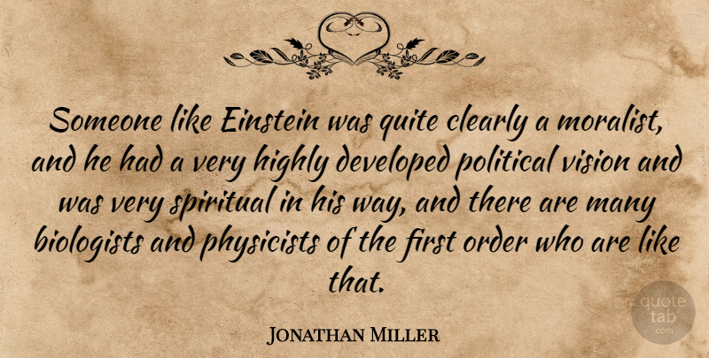 Jonathan Miller Quote About Biologists, Clearly, Developed, Einstein, Highly: Someone Like Einstein Was Quite...