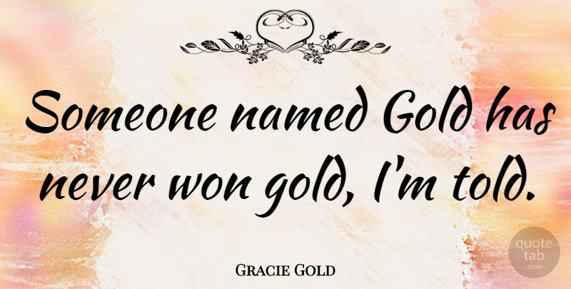 Gracie Gold Quote About undefined: Someone Named Gold Has Never...