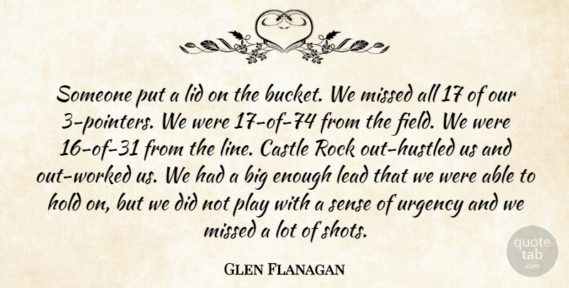 Glen Flanagan Quote About Castle, Hold, Lead, Missed, Rock: Someone Put A Lid On...