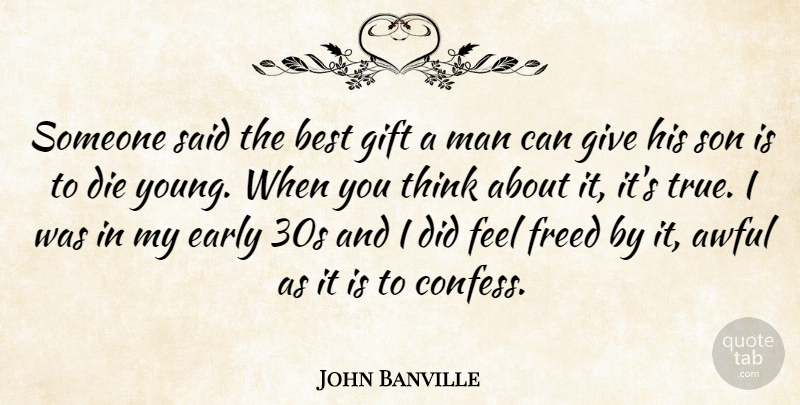 John Banville Quote About Awful, Best, Die, Early, Freed: Someone Said The Best Gift...