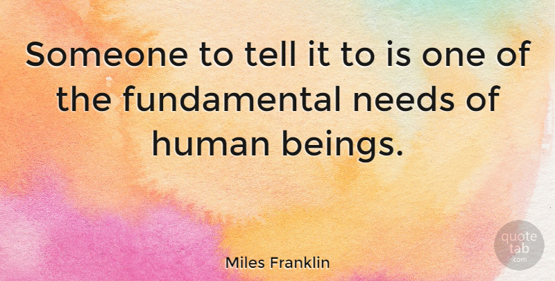 Miles Franklin Quote About Relationship, Fundamentals, Needs: Someone To Tell It To...