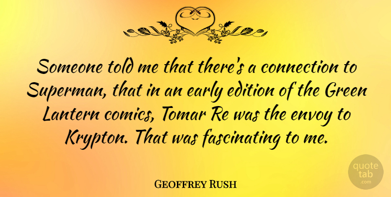Geoffrey Rush Quote About Krypton, Green, Connections: Someone Told Me That Theres...