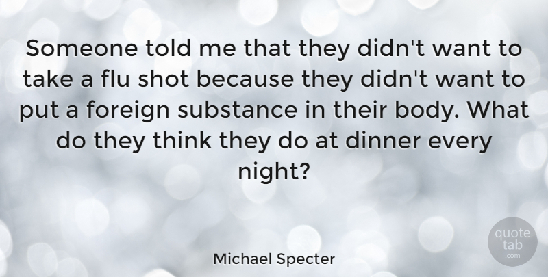 Michael Specter Quote About Flu, Foreign, Shot, Substance: Someone Told Me That They...