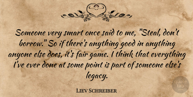 Liev Schreiber Quote About Smart, Thinking, Games: Someone Very Smart Once Said...