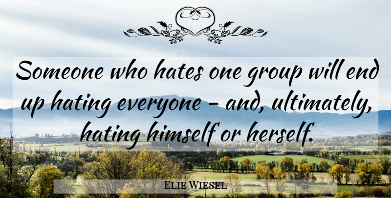 Elie Wiesel Quote About Hates, Hating: Someone Who Hates One Group...