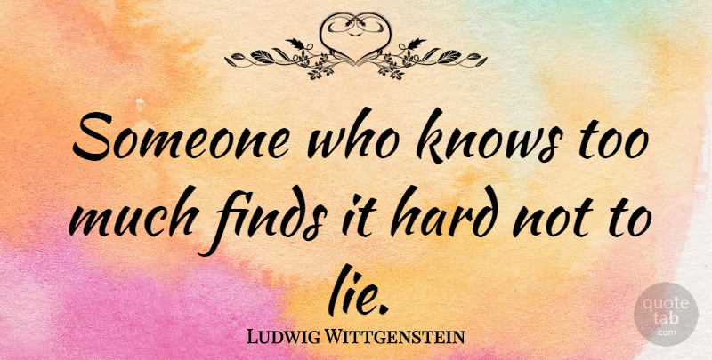 Ludwig Wittgenstein Quote About Lying, Knowledge, Too Much: Someone Who Knows Too Much...