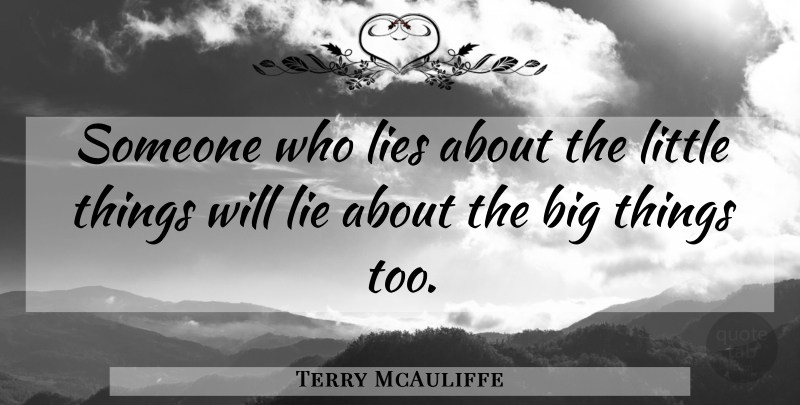 Terry McAuliffe Quote About Lying, Littles, Little Things: Someone Who Lies About The...