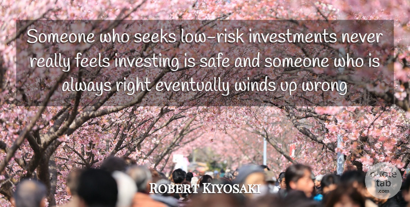 Robert Kiyosaki Quote About Wind, Risk, Investing: Someone Who Seeks Low Risk...