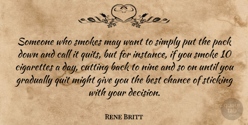 Rene Britt Quote About Best, Call, Chance, Cigarettes, Cutting: Someone Who Smokes May Want...