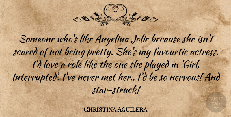 Christina Aguilera Quote About Love, Met, Played, Role, Scared: Someone Whos Like Angelina Jolie...
