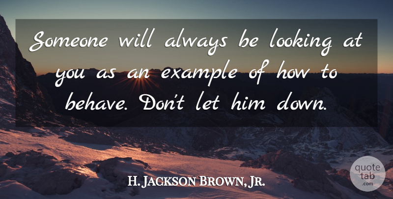 H. Jackson Brown, Jr. Quote About Example, Behave: Someone Will Always Be Looking...