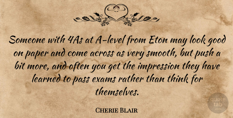 Cherie Blair Quote About Across, Bit, Exams, Good, Learned: Someone With 4as At A...
