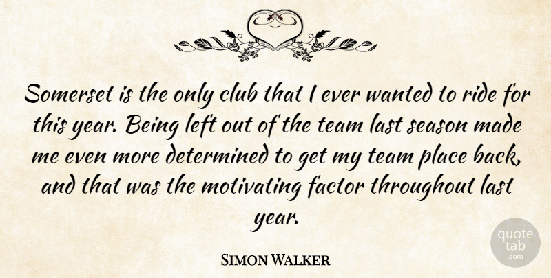 Simon Walker Quote About Club, Determined, Factor, Last, Left: Somerset Is The Only Club...