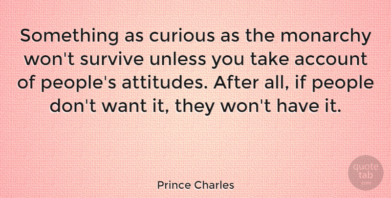 Prince Charles Quote About Attitude, People, Want: Something As Curious As The...