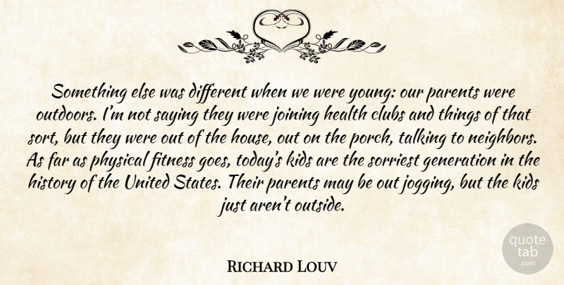 Richard Louv Quote About Kids, Talking, House: Something Else Was Different When...
