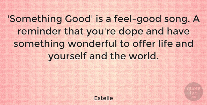 Estelle Quote About Dope, Good, Life, Offer, Reminder: Something Good Is A Feel...