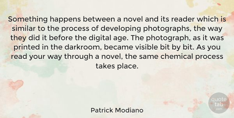 Patrick Modiano Quote About Age, Became, Bit, Chemical, Developing: Something Happens Between A Novel...