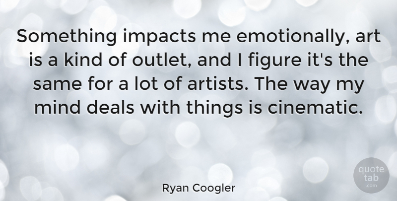 Ryan Coogler Quote About Art, Impact, Mind: Something Impacts Me Emotionally Art...
