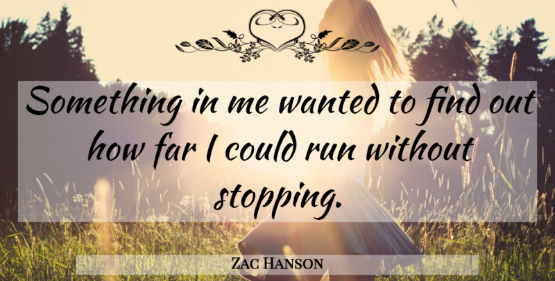 Zac Hanson Quote About Running, Stopping, Wanted: Something In Me Wanted To...