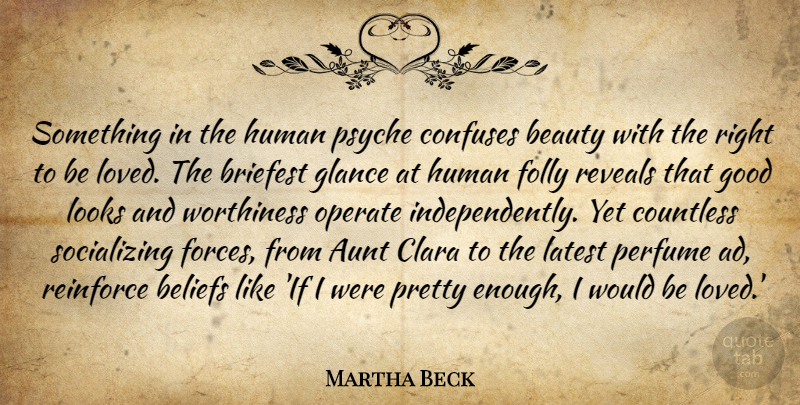 Martha Beck Quote About Aunt, Beauty, Beliefs, Confuses, Countless: Something In The Human Psyche...