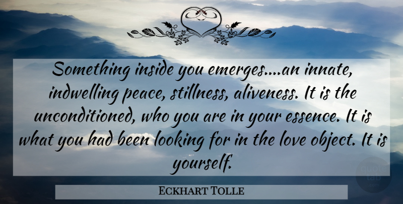 Eckhart Tolle Quote About Loving Yourself, Essence, Innate: Something Inside You Emergesan Innate...