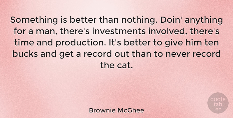 Brownie McGhee Quote About Bucks, Record, Ten, Time: Something Is Better Than Nothing...