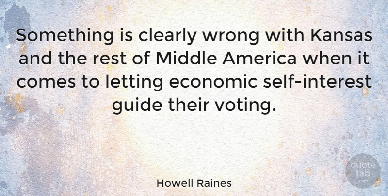 Howell Raines Quote About Self, Kansas, America: Something Is Clearly Wrong With...