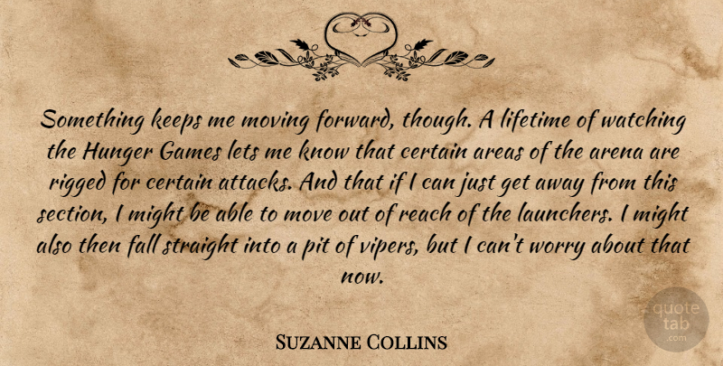 Suzanne Collins Quote About Moving, Fall, Games: Something Keeps Me Moving Forward...