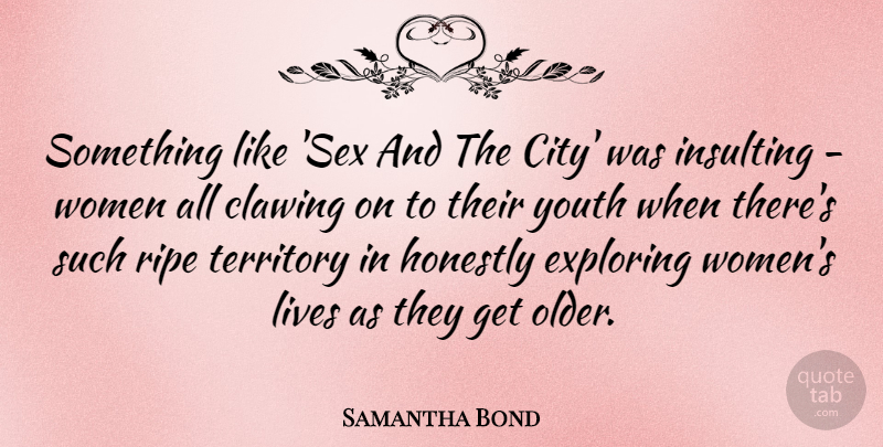 Samantha Bond Quote About Sex, Cities, Insulting: Something Like Sex And The...