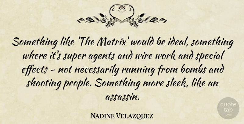 Nadine Velazquez Quote About Agents, Bombs, Effects, Running, Super: Something Like The Matrix Would...